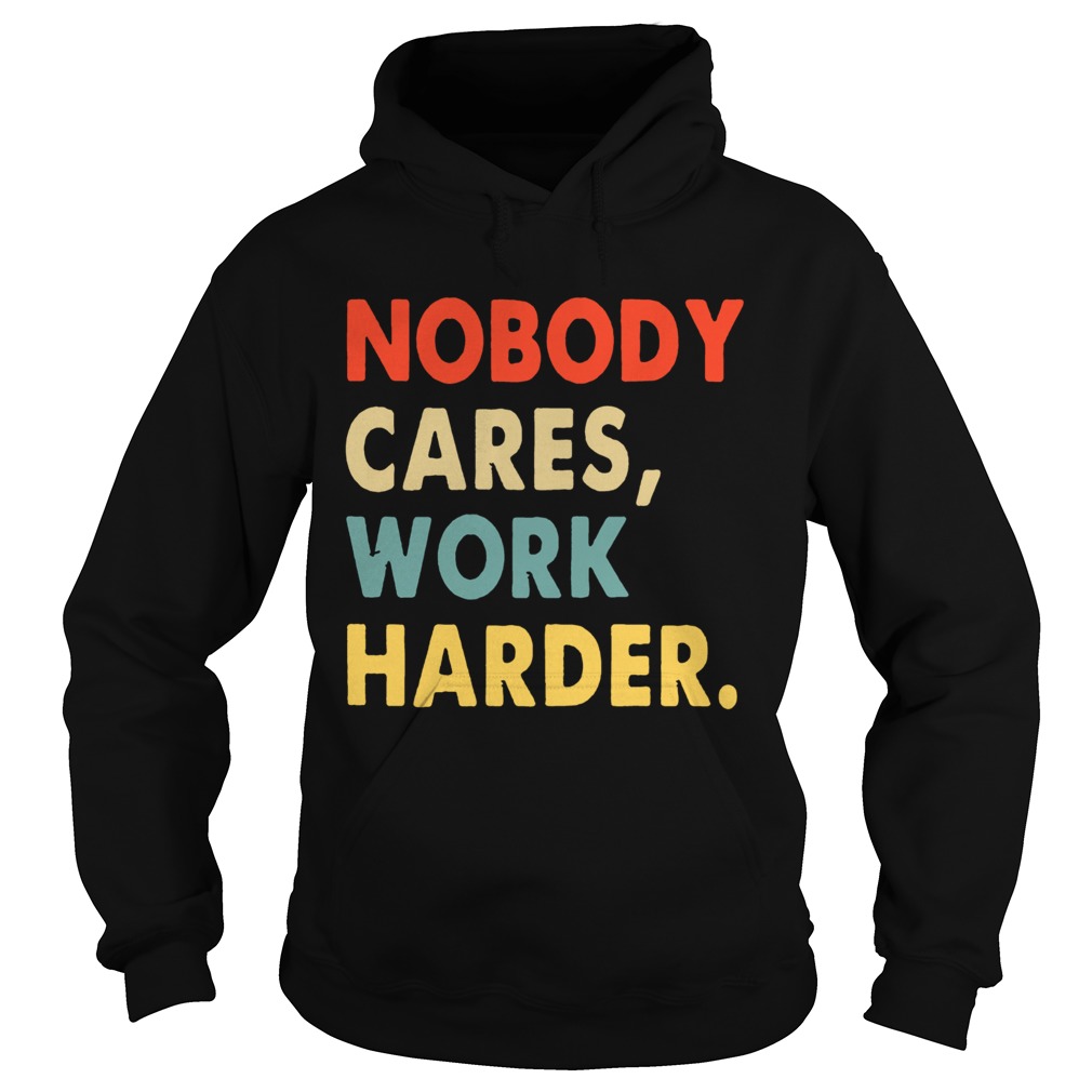 Nobody Cares Work Harder Motivational Quotes Hoodie