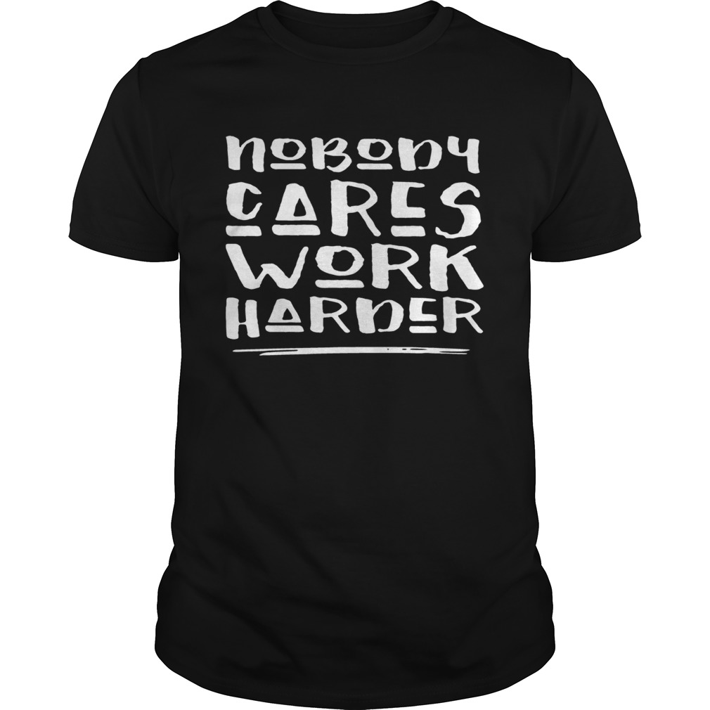 Nobody Cares Work Harder Muscle Gym shirt