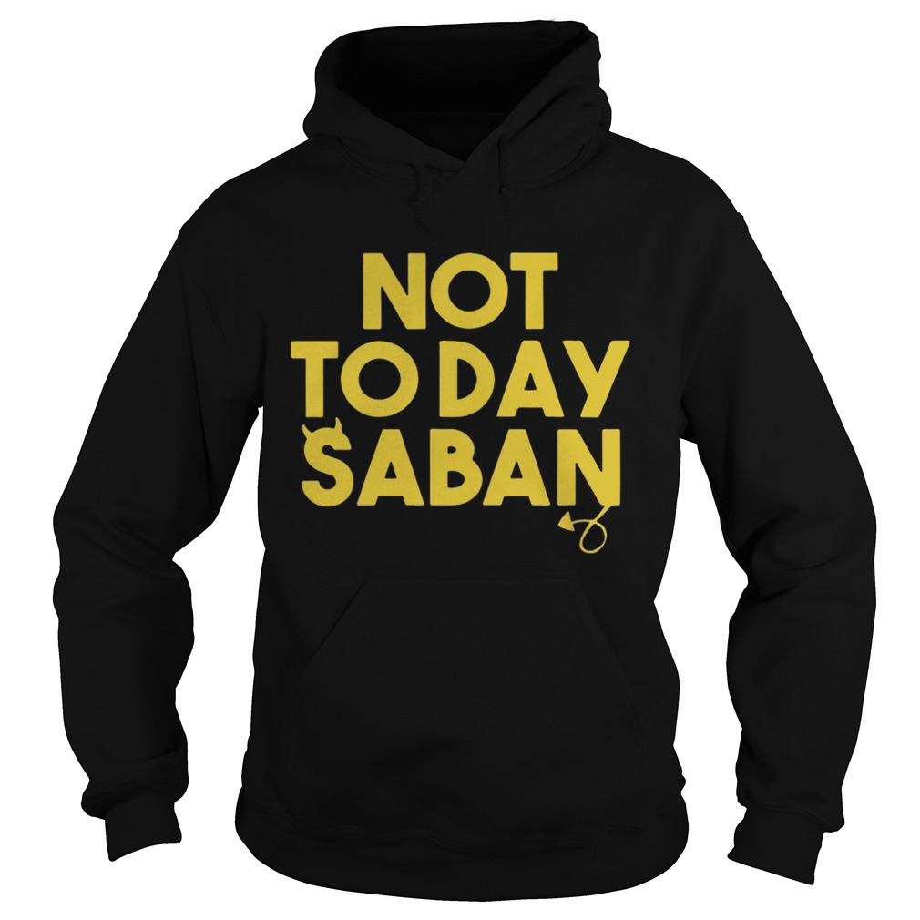 Not Today Saban LSU Tigers Hoodie