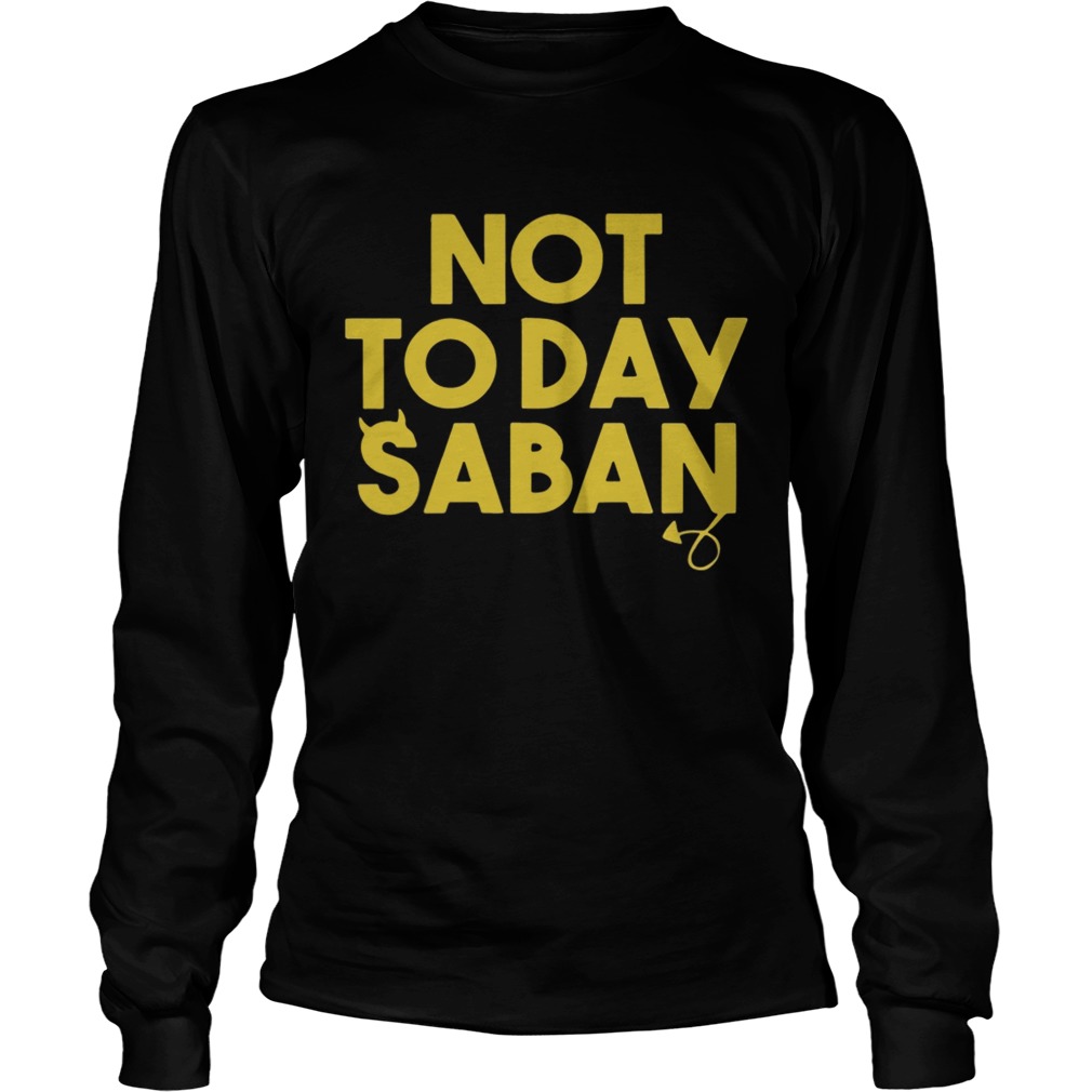 Not Today Saban LSU Tigers LongSleeve