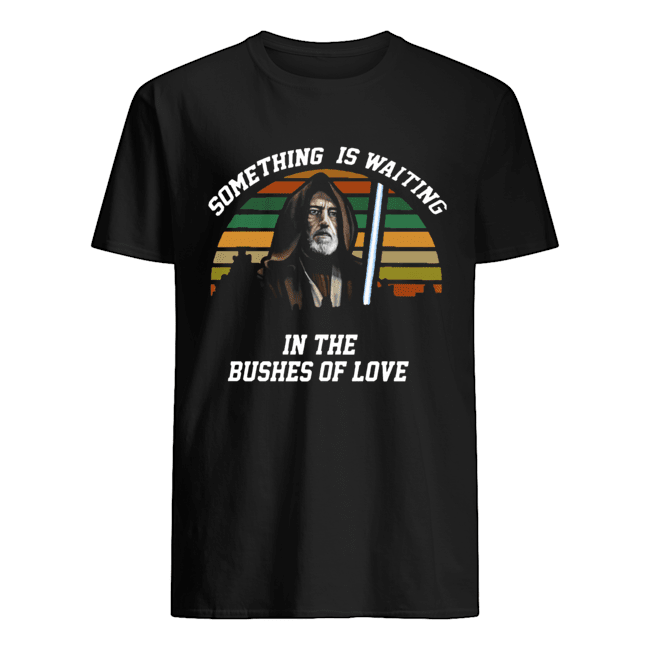 Obi Wan Kenobi something is waiting in the bushes of love shirt