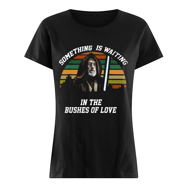 Obi Wan Kenobi something is waiting in the bushes of love Classic Women's T-shirt