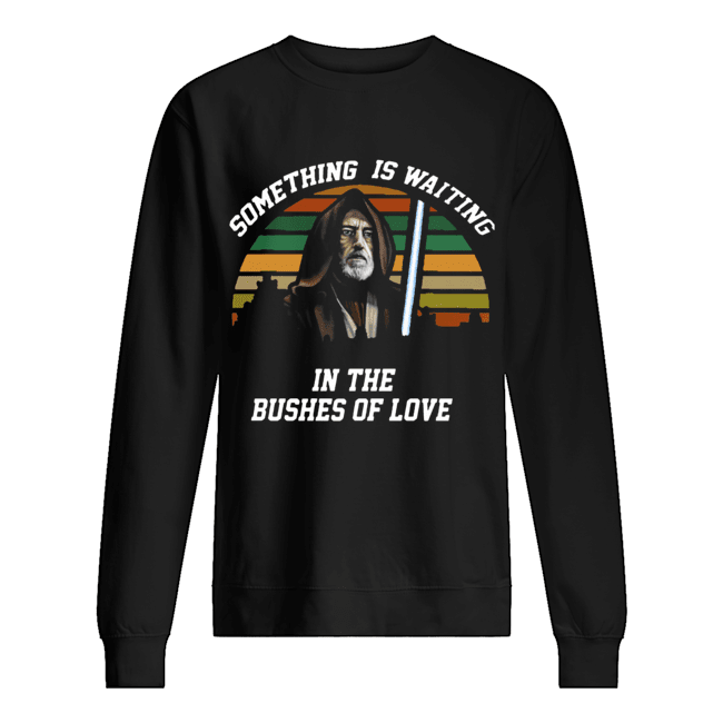 Obi Wan Kenobi something is waiting in the bushes of love Unisex Sweatshirt