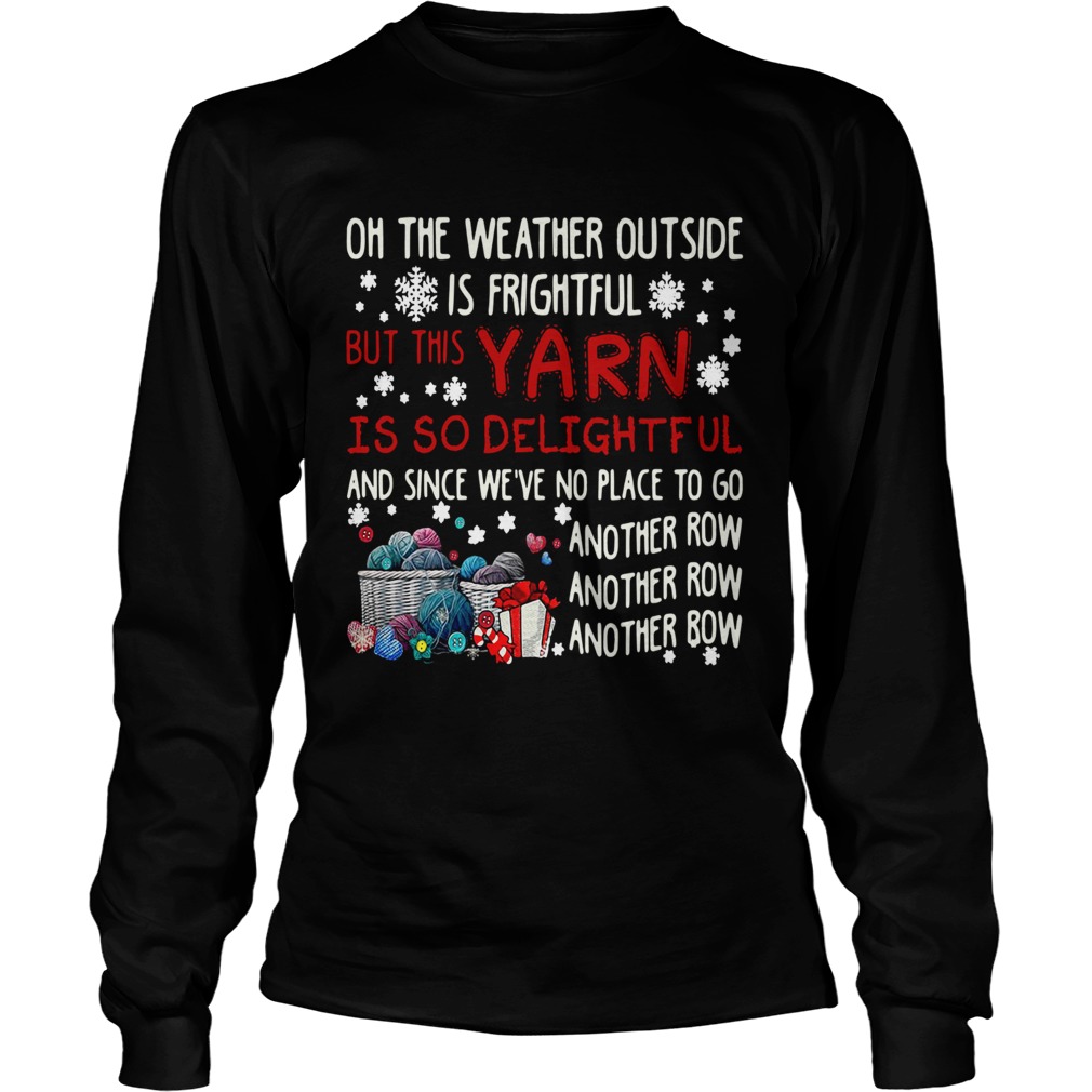 On The Weather Outside Is Frightful But This Yarn Is So Delightful LongSleeve