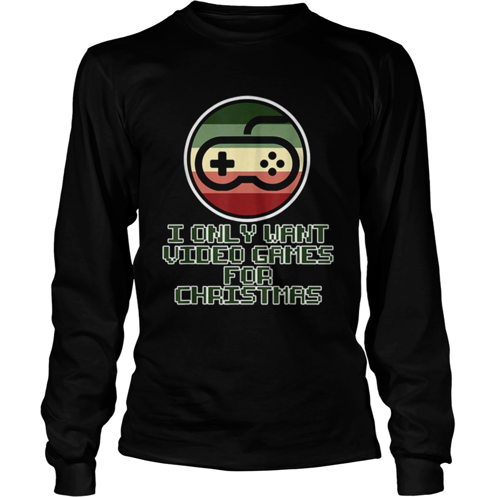 Only want Video Games for Christmas LongSleeve