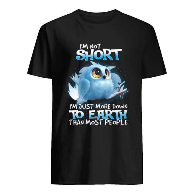 Owl I’m Not Short I’m Just More Down To Earth Than Most People Shirt