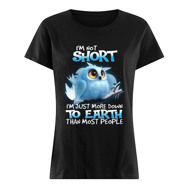 Owl I’m Not Short I’m Just More Down To Earth Than Most People Shirt Classic Women's T-shirt