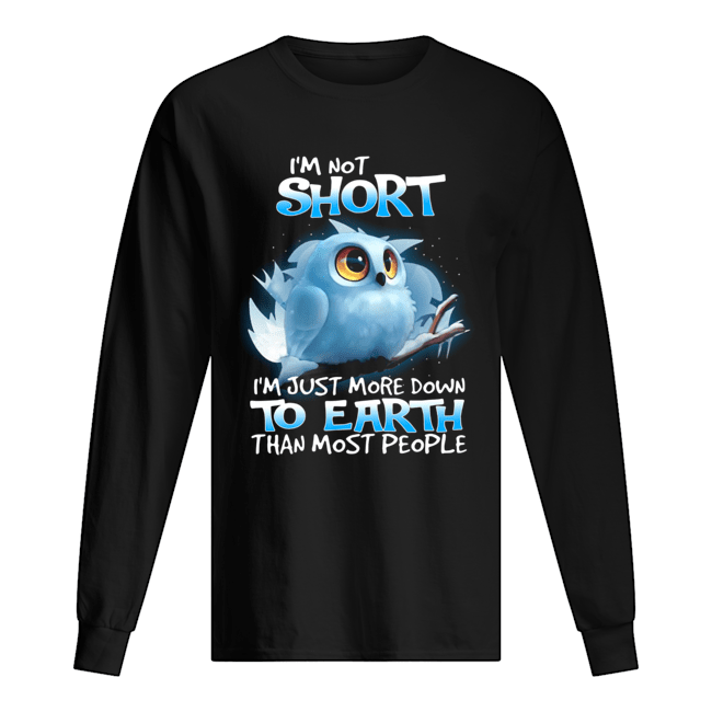 Owl I’m Not Short I’m Just More Down To Earth Than Most People Shirt Long Sleeved T-shirt 