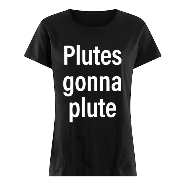 Plutes Gonna Plute Classic Women's T-shirt
