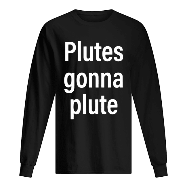 Plutes Gonna Plute Long Sleeved T-shirt 