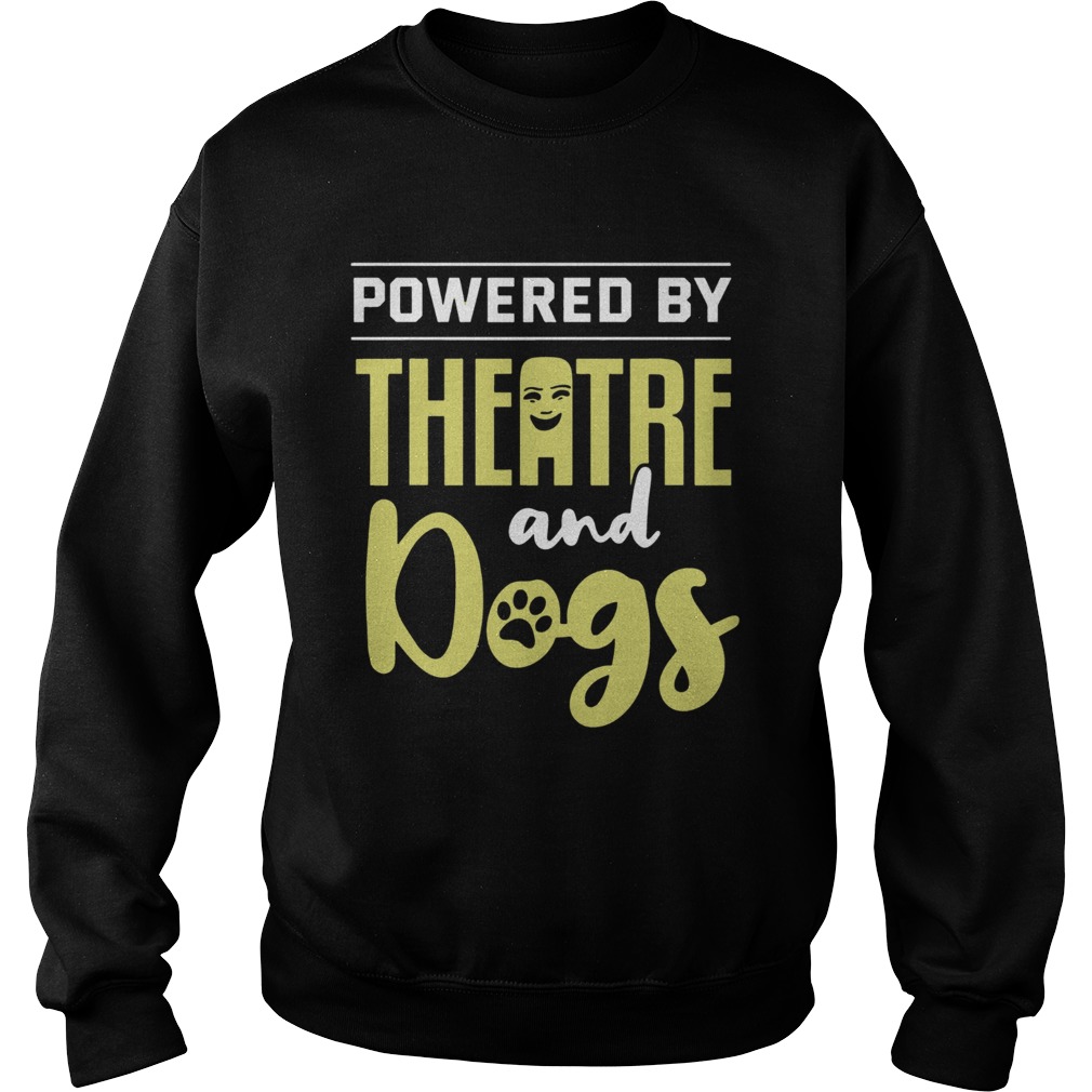 Powered By Theatre And Dogs Sweatshirt
