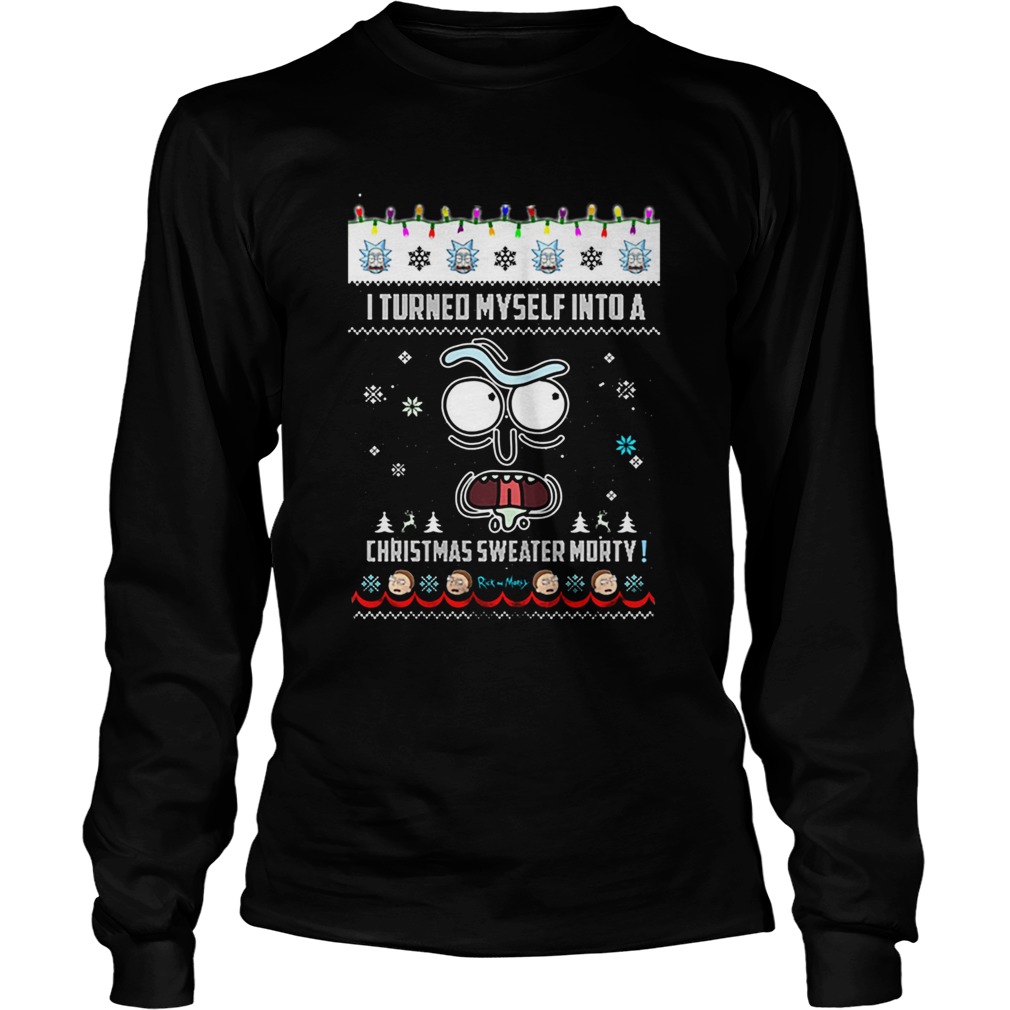Rick and Morty i turned myself into a Christmas sweater Morty LongSleeve