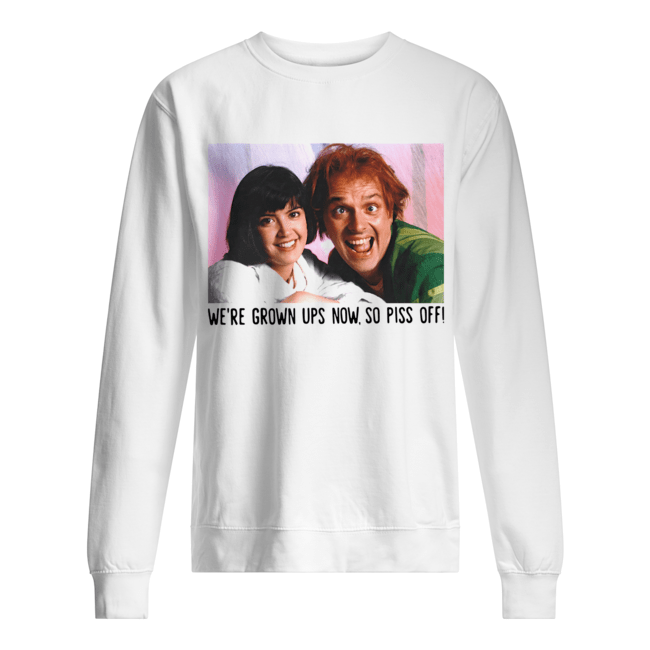 Rik Mayall And Phoebe Cates We’re Grown Ups Now So Piss Off Unisex Sweatshirt