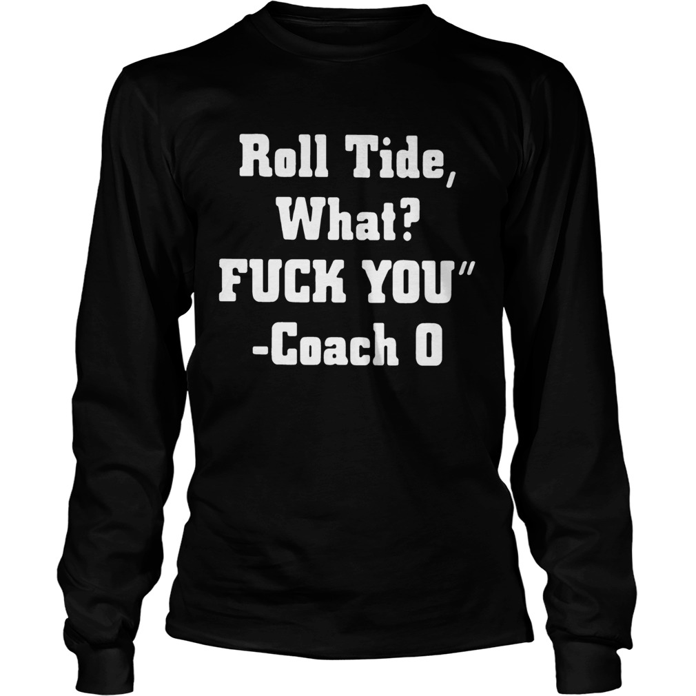 Roll Tide What Fuck You For LongSleeve