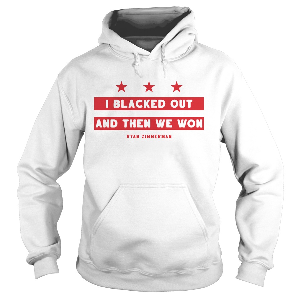 Ryan Zimmerman I Blacked Out And Then We Won Hoodie