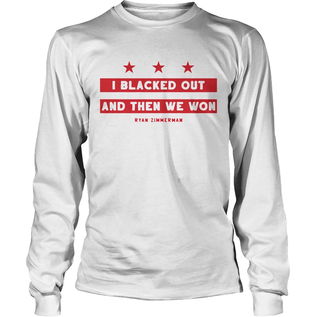 Ryan Zimmerman I Blacked Out And Then We Won LongSleeve