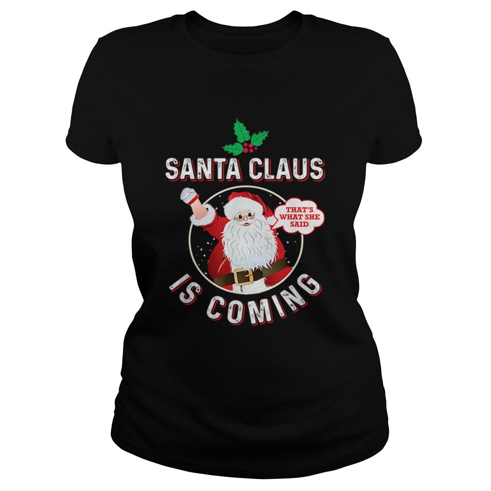 Santa Claus Is Coming Thats What She Said Adult Christmas Classic Ladies