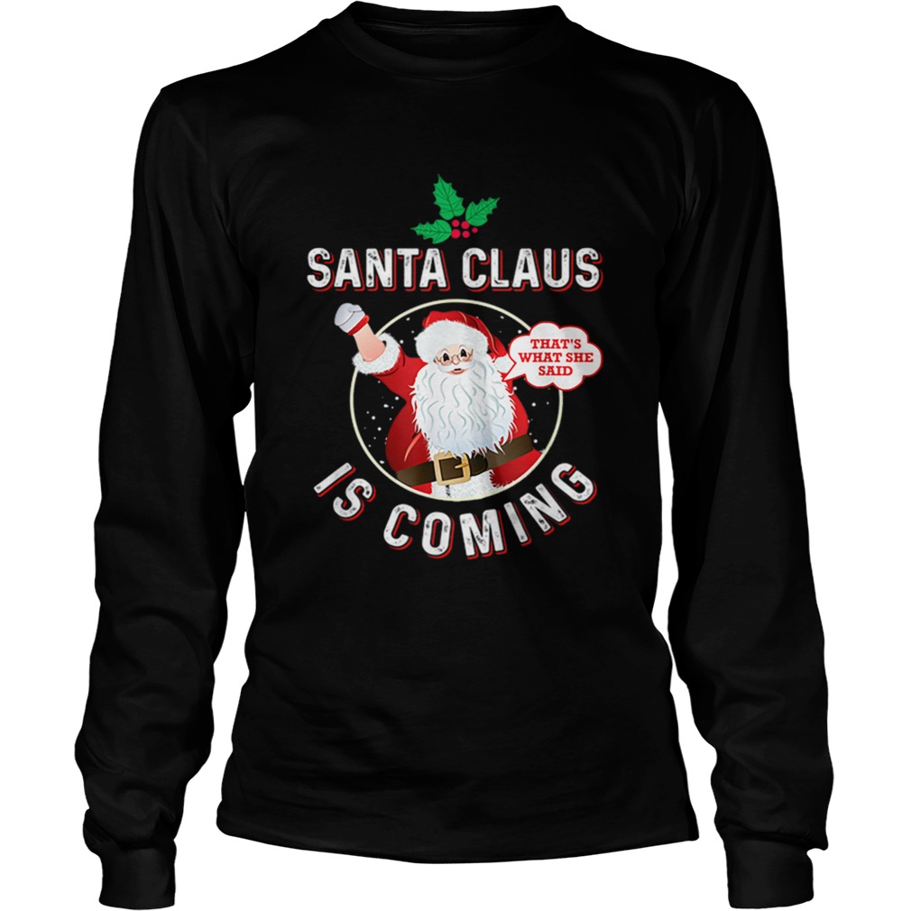 Santa Claus Is Coming Thats What She Said Adult Christmas LongSleeve
