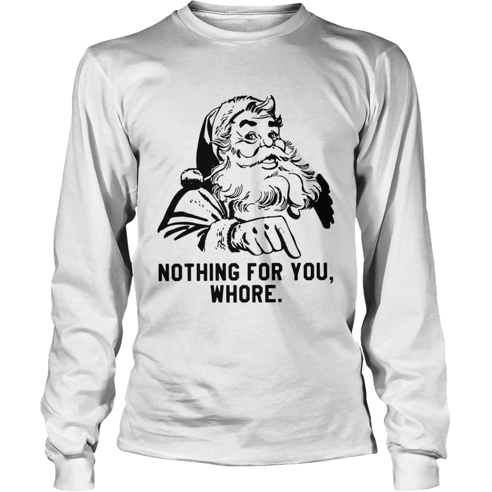 Santa Claus nothing for you whore LongSleeve