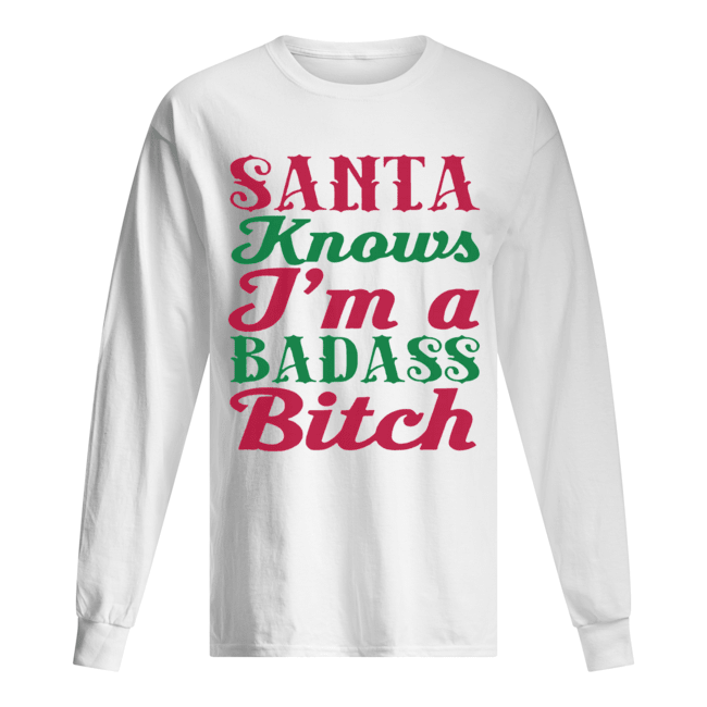 Santa Knows I'm A Badass Bitch Christmas Long Sleeved T-shirt 