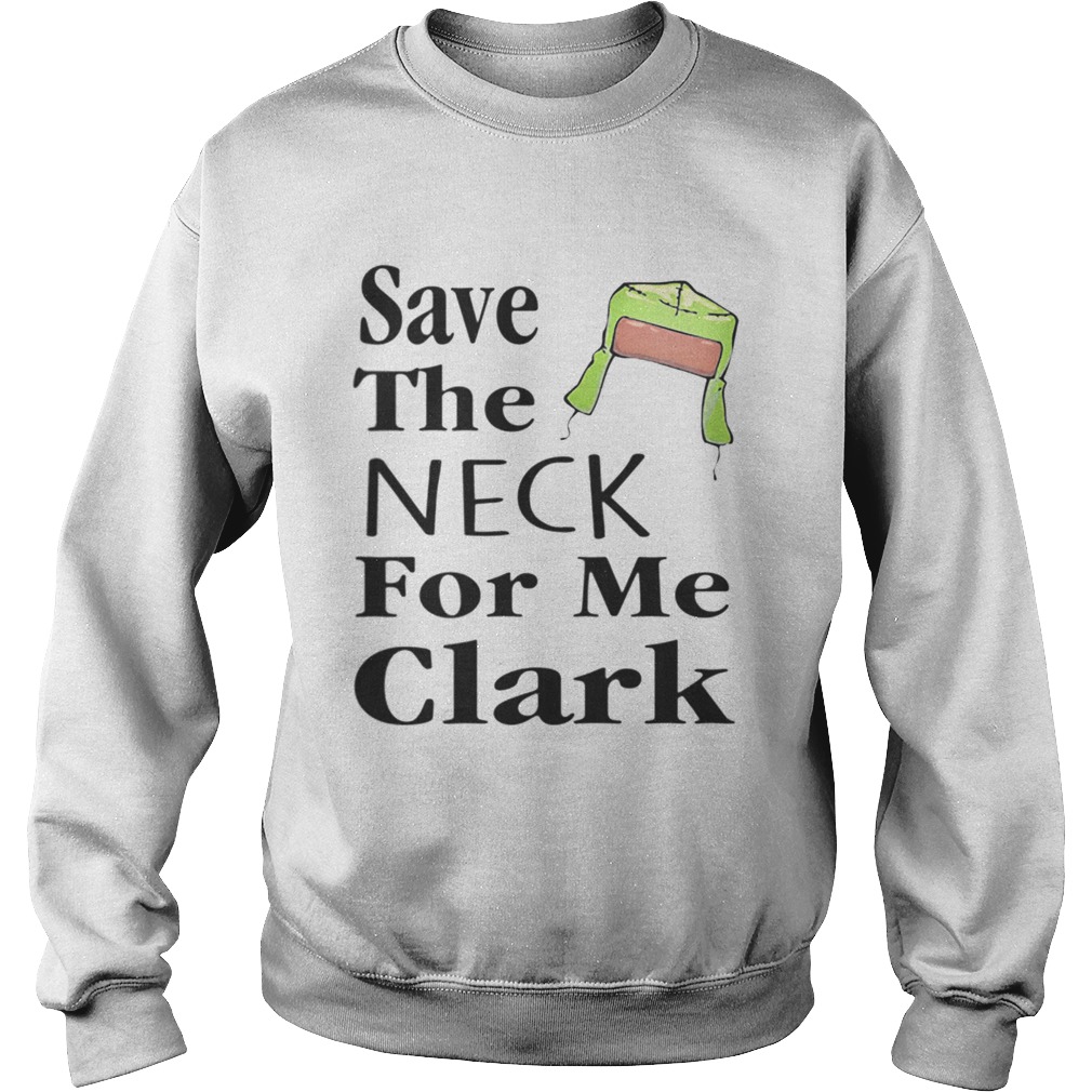 Save The Neck For Me Clark Christmas Vacation Cousin Eddie Quote Sweatshirt