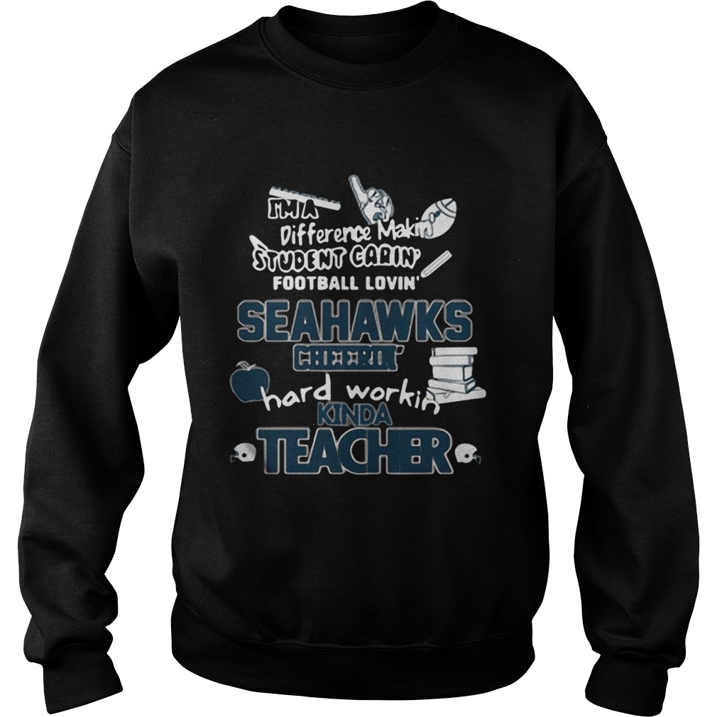 Seattle Seahawks NFL Im A Difference Making Student Caring Football Loving Kinda Teacher Sweatshirt