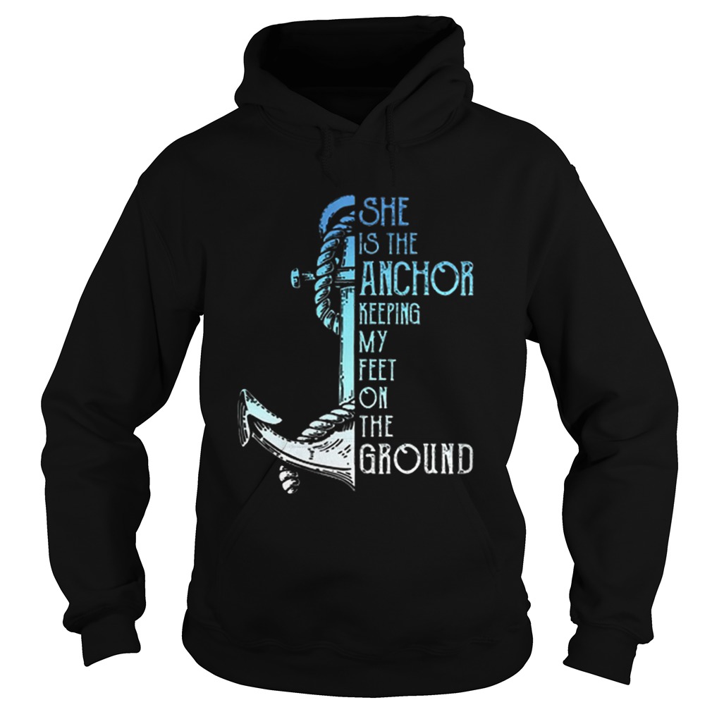She is the anchor keeping my feet on the ground Hoodie