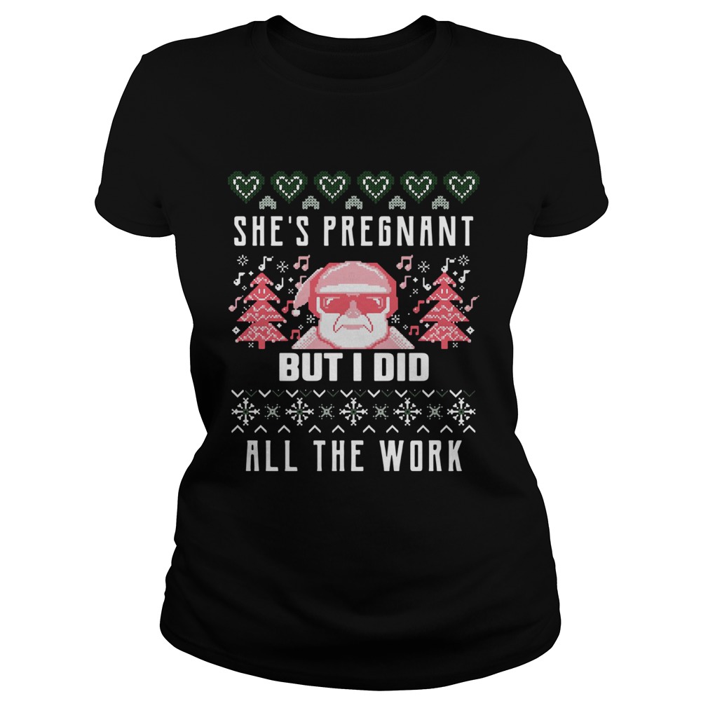 Shes Pregnadd All The Work Ugly Christmas Classic Ladies