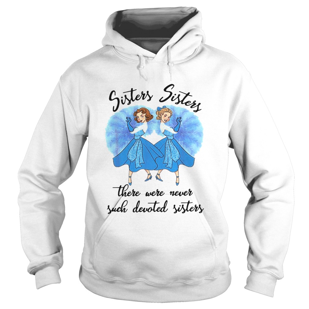 Sisters Sisters there were never such devoted sisters Hoodie