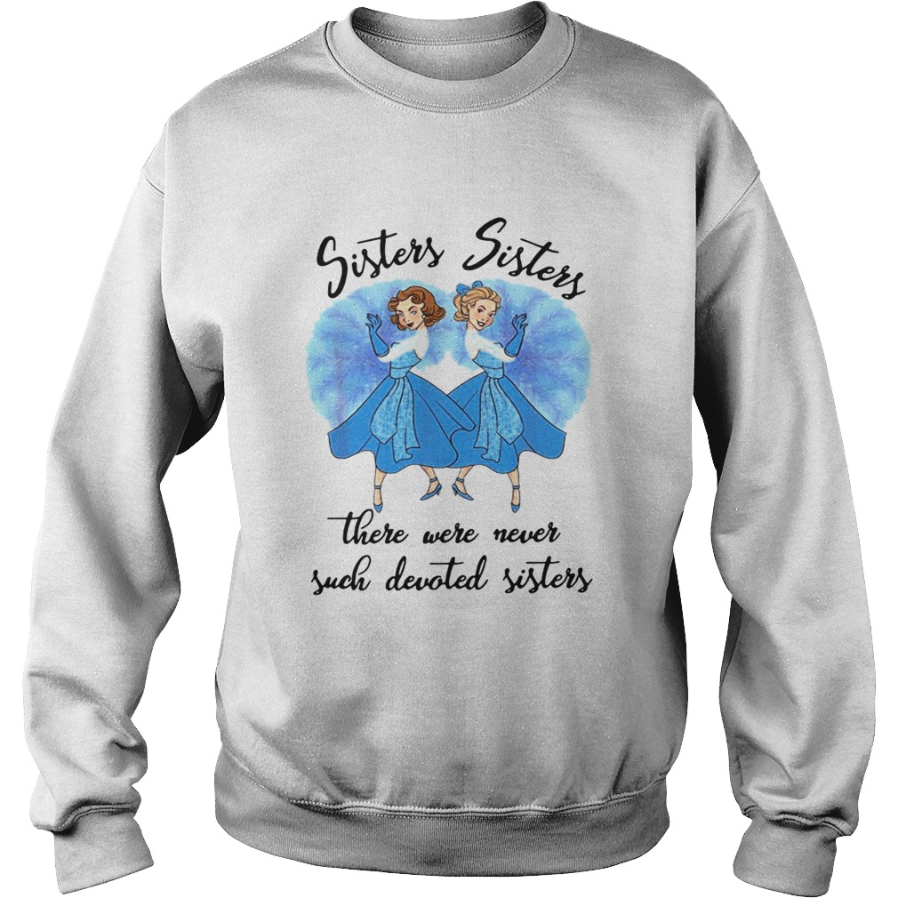 Sisters Sisters there were never such devoted sisters Sweatshirt