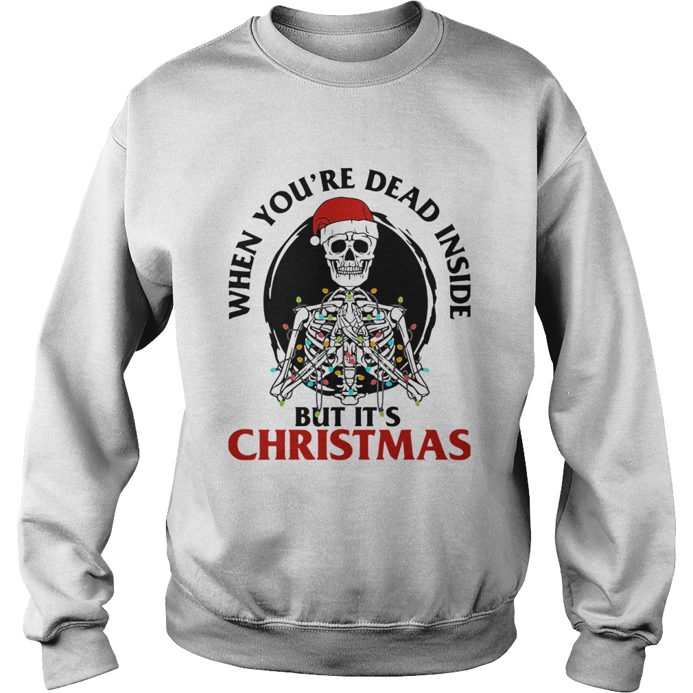Skeleton When Youre Dead Inside But Its Christmas Sweatshirt