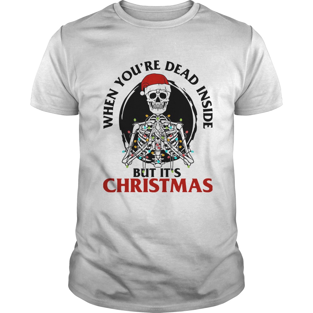 Skeleton When Youre Dead Inside But Its Christmas shirt