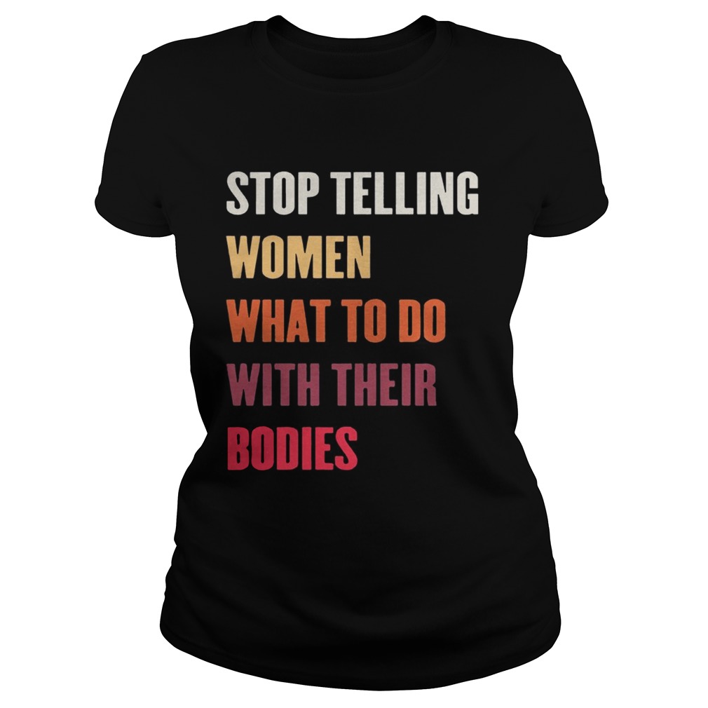 Stop Telling Women What To Do With Their Bodies Classic Ladies
