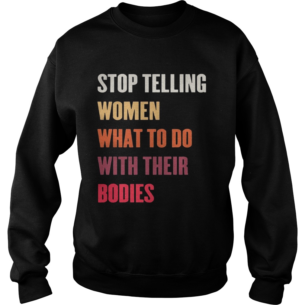 Stop Telling Women What To Do With Their Bodies Sweatshirt