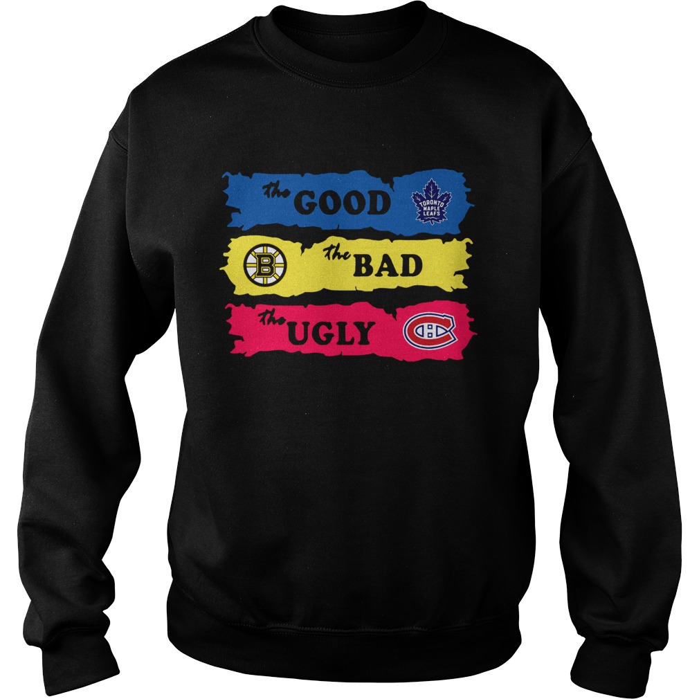 The Good Toronto Maple Leafs The Bad Boston Bruins The Ugly Canadiens Montreal Sweatshirt