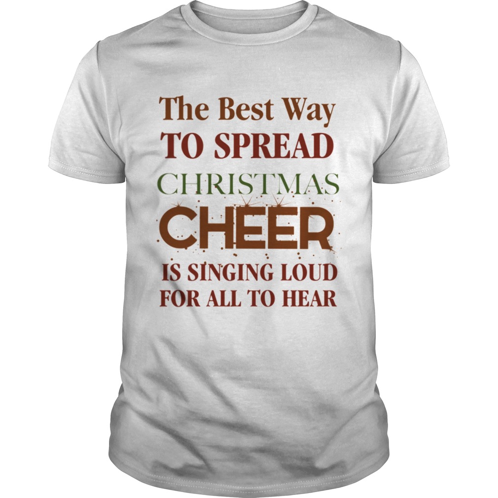 The best way to spread Christmas Cheer is singing loud for all to hear shirt