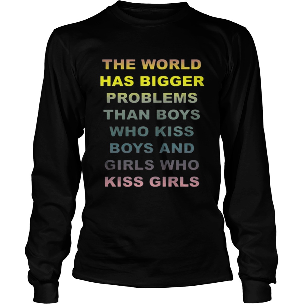 The world has bigger problems than boys who kiss boys and girls LongSleeve