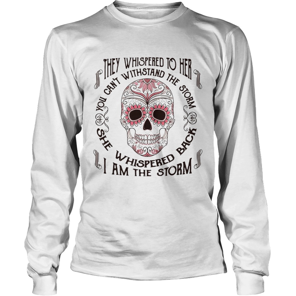 They whispered to her you cant withstand the storm she whispered back I am the storm LongSleeve