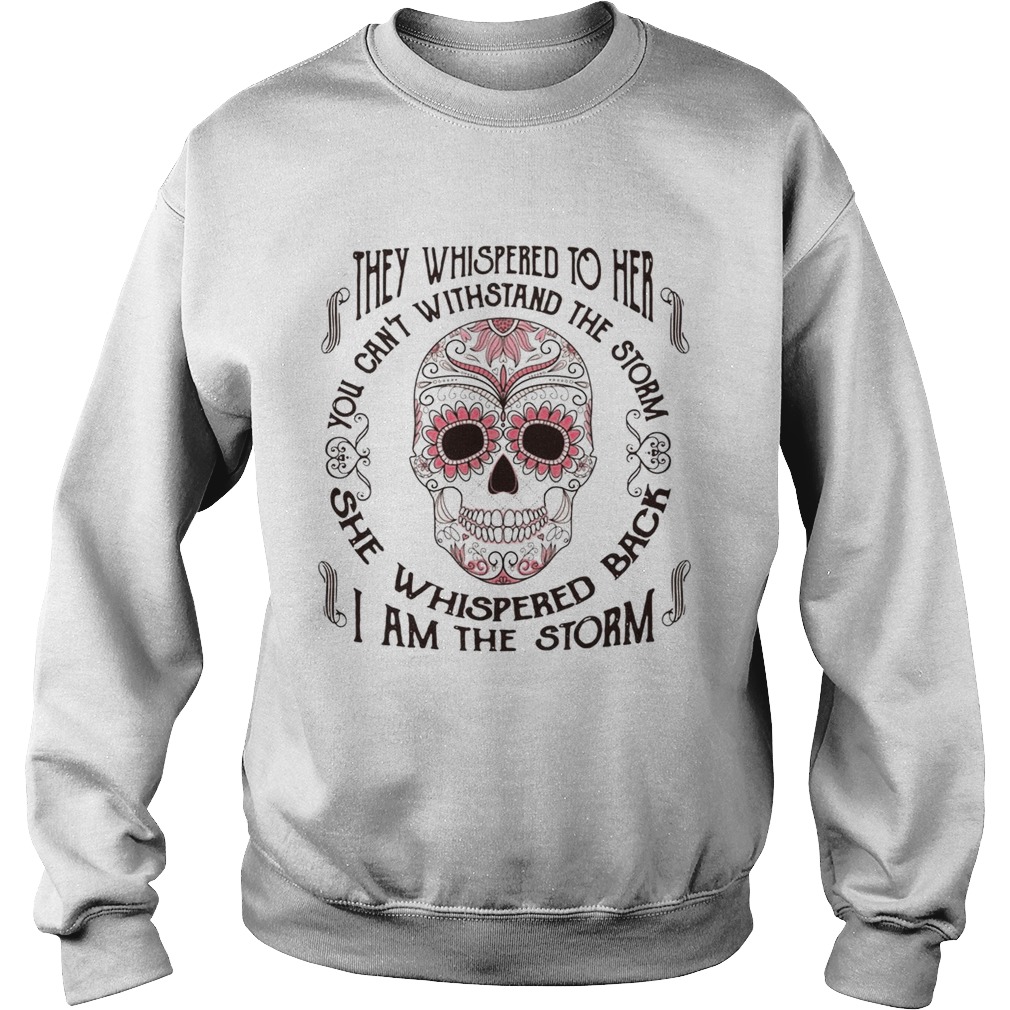 They whispered to her you cant withstand the storm she whispered back I am the storm Sweatshirt