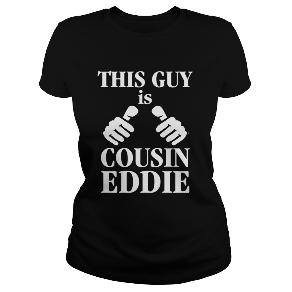 This Guy Is Cousin Eddie Funny Christmas Vacation Classic Ladies