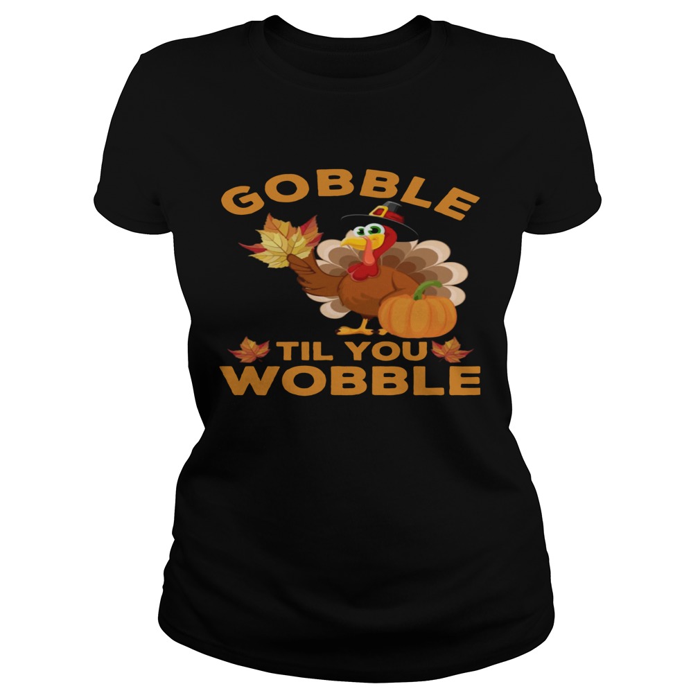 Turkey Gobble Til You Wobble Thanksgiving Classic Ladies