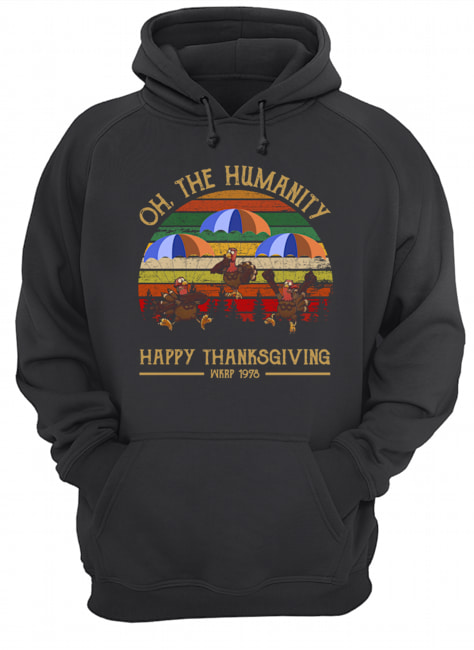 Turkey Oh The Humanity Happy Thanksgiving Wkrp 1978 Shirt Unisex Hoodie