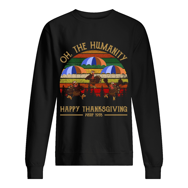 Turkey Oh The Humanity Happy Thanksgiving Wkrp 1978 Shirt Unisex Sweatshirt