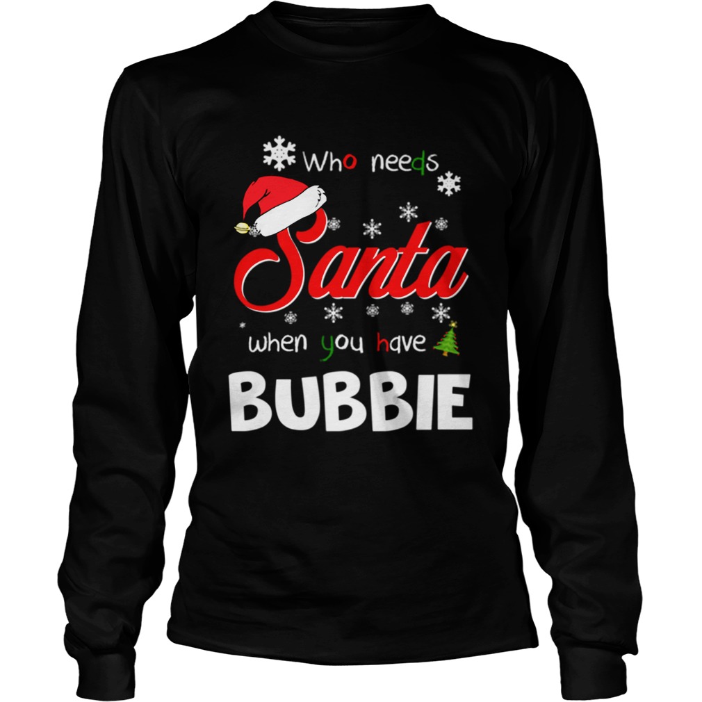 Who Needs Santa When You Have Bubbie Christmas Funny Party LongSleeve