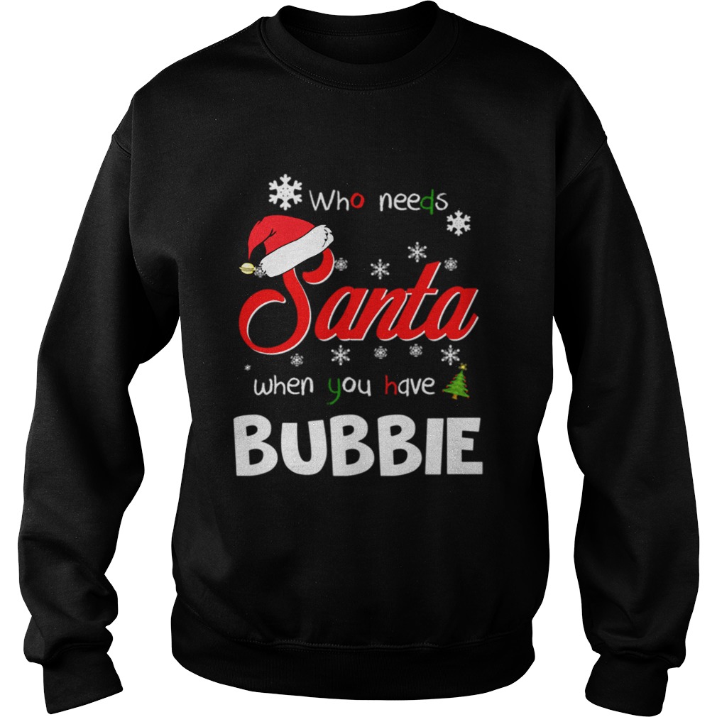 Who Needs Santa When You Have Bubbie Christmas Funny Party Sweatshirt