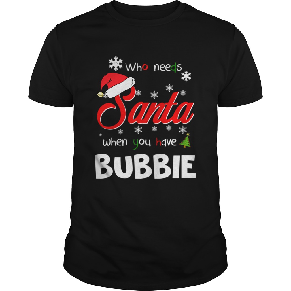 Who Needs Santa When You Have Bubbie Christmas Funny Party shirt