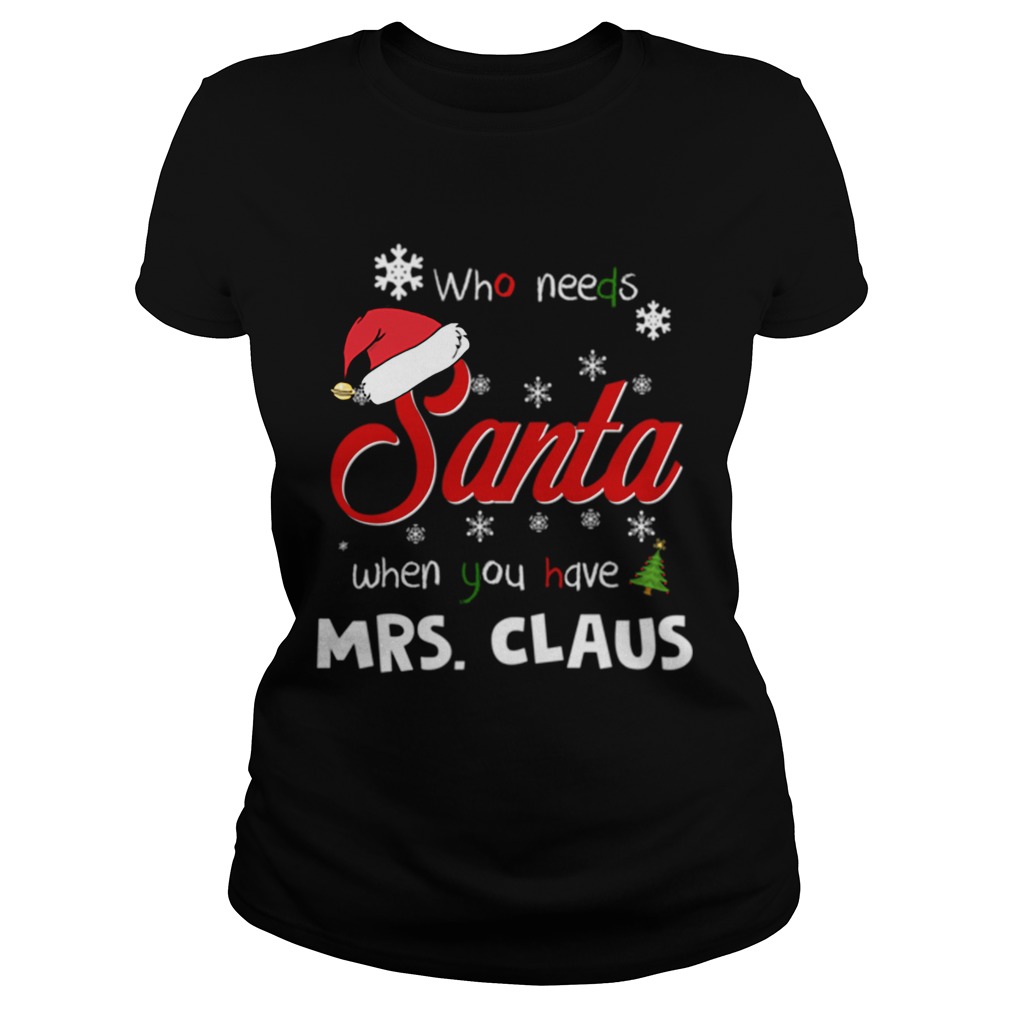 Who Needs Santa When You Have Mrs Claus Christmas Funny Party Classic Ladies