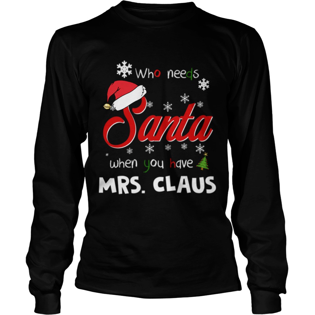 Who Needs Santa When You Have Mrs Claus Christmas Funny Party LongSleeve