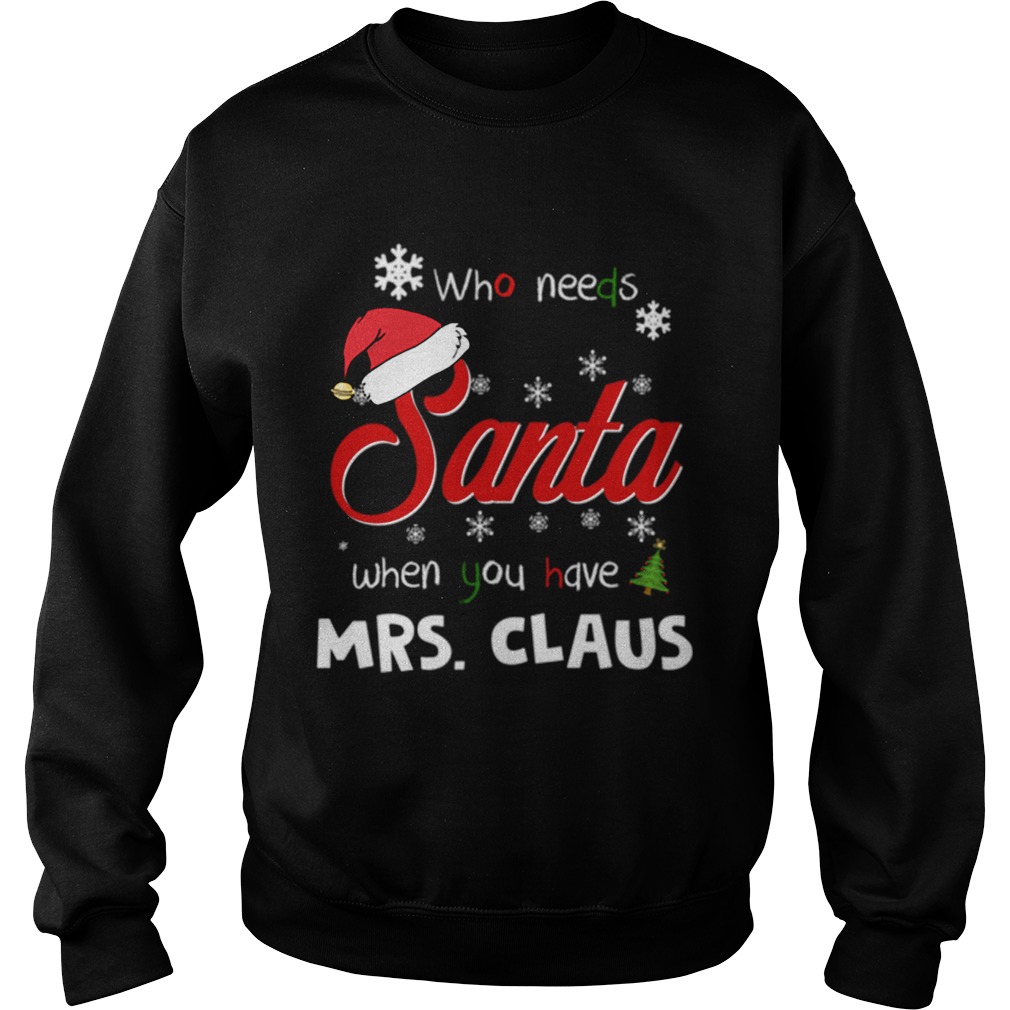 Who Needs Santa When You Have Mrs Claus Christmas Funny Party Sweatshirt