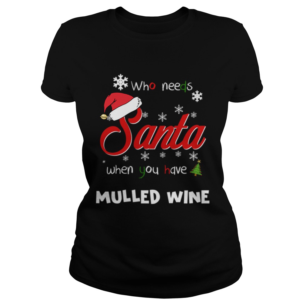 Who Needs Santa When You Have Mulled Wine Christmas Funny Party Classic Ladies